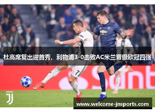 杜高席复出迎首秀，利物浦3-0击败AC米兰晋级欧冠四强