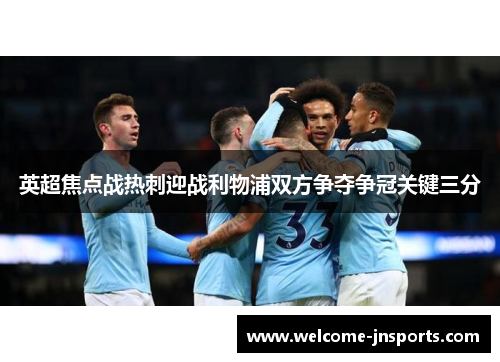 英超焦点战热刺迎战利物浦双方争夺争冠关键三分