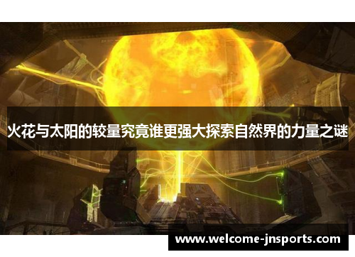 火花与太阳的较量究竟谁更强大探索自然界的力量之谜